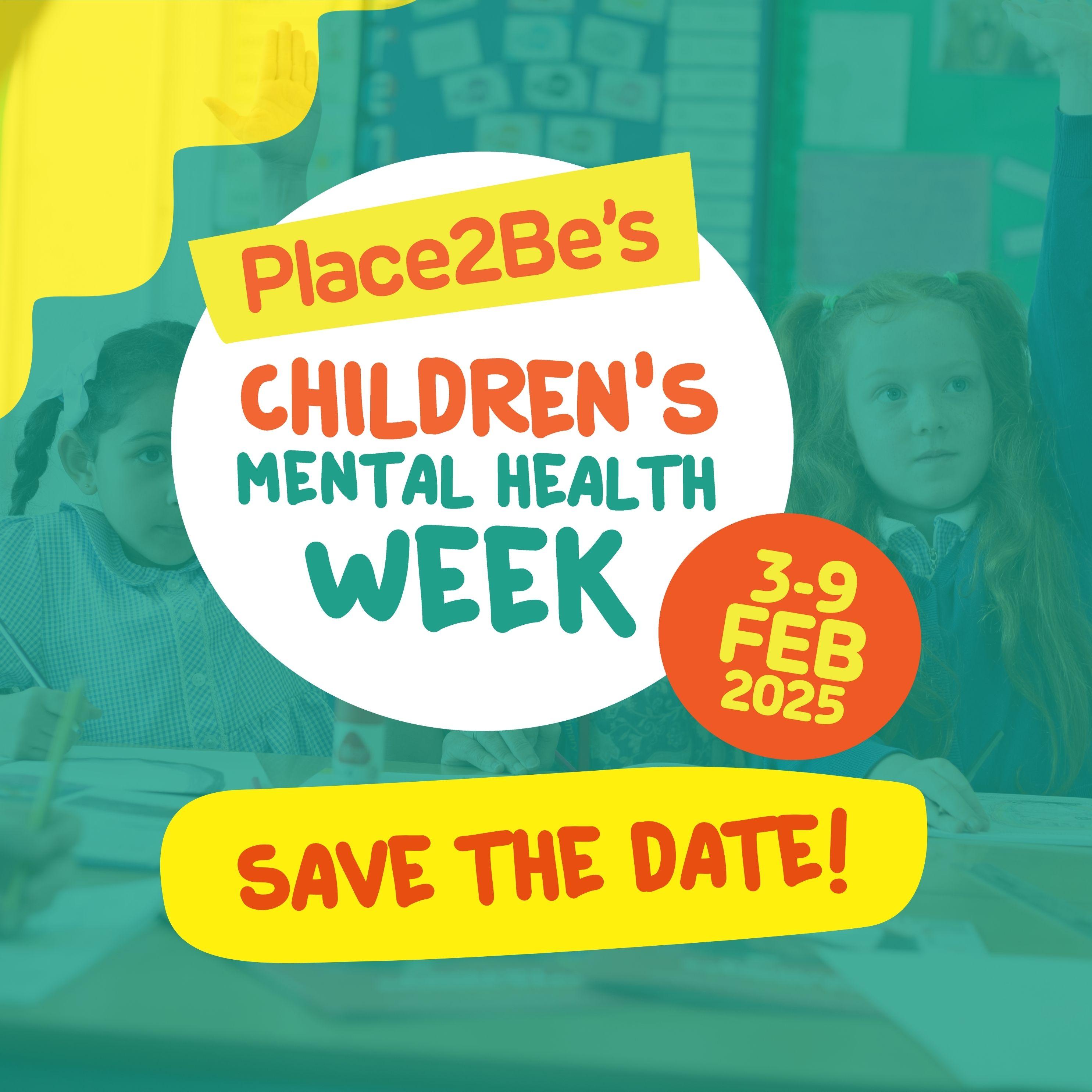 Text reads Place2Be's Children's mental health Week 3-9 feb. New text line says Save the date! wording on an aqua blue background.